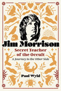 Jim Morrison, Secret Teacher of the Occult by Paul Wyld: Paperback; 256 pages / English
