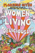 Women Living Deliciously by Florence Given: Hardcover; 304 pages / English