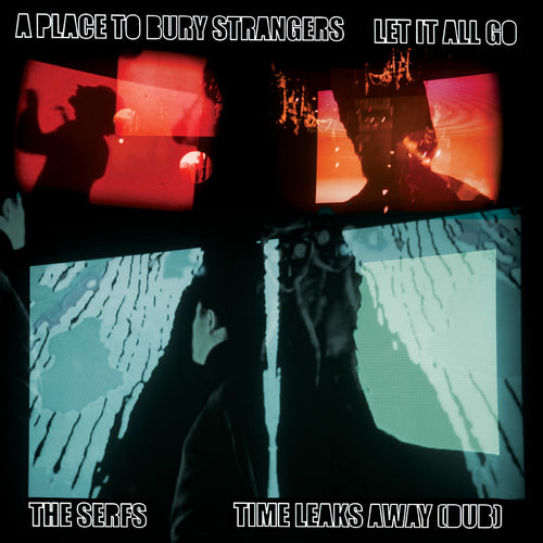 A Place To Bury Strangers A Place To Bury Strangers Let It All Go / The Serfs “Time Leaks Away (Dub) 7"