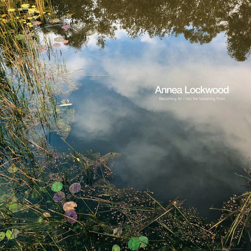ANNEA LOCKWOOD Becoming Air / Into the Vanishing Point
