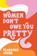 Women Don't Owe You Pretty by Florence  Given: Paperback; 208 pages / English