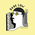 Dude Low Ego Trip