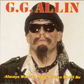 G.G. Allin Always Is Was And Always Will Be
