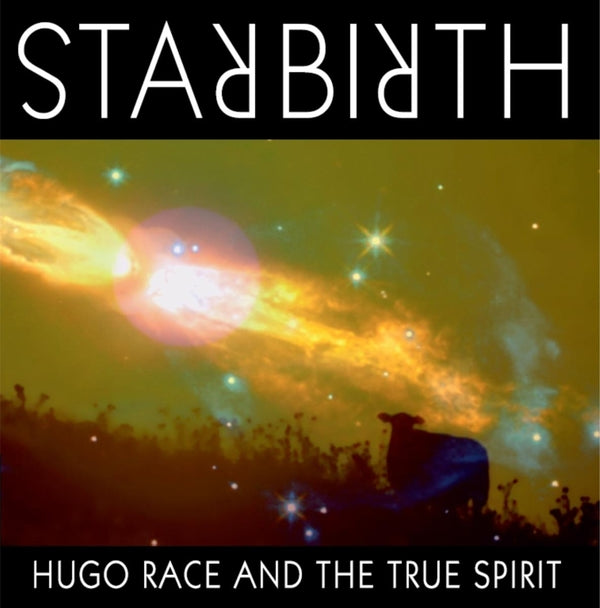 HUGO RACE & THE TRUE SPIRIT Starbirth/Stardeath