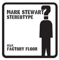 MARK STEWART (FEAT. FACTORY FLOOR) Stereotype